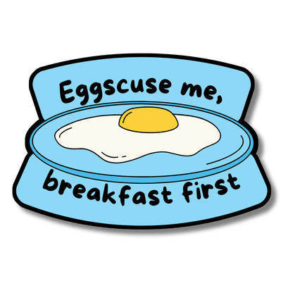 Eggscuse me, breakfast first - Stckr